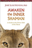 Awaken the Inner Shaman: A Guide to the Power Path of the Heart by Jose Stevens
