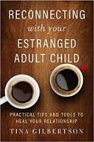 Reconnecting with Your Estranged Adult Child: Practical Tips and Tools to Heal Your Relationship  by Tina Gilbertson.